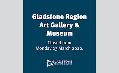 Closure of the Gladstone Regional Art Gallery & Museum